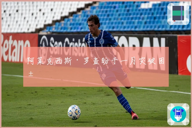 阿莱克西斯·罗查盼于一月突破困局