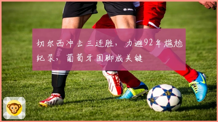 切尔西冲击三连胜，力避92年尴尬纪录，葡萄牙国脚成关键